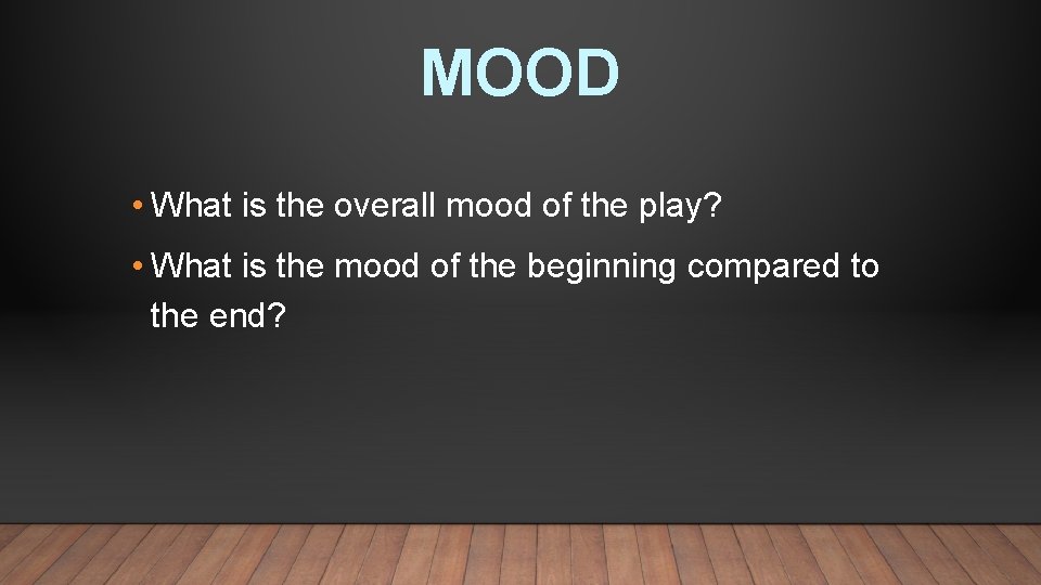 MOOD • What is the overall mood of the play? • What is the