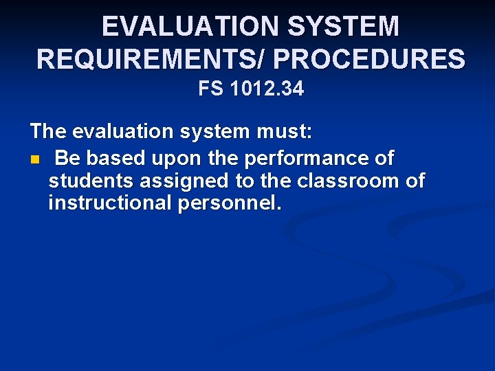 EVALUATION SYSTEM REQUIREMENTS/ PROCEDURES FS 1012. 34 The evaluation system must: n Be based