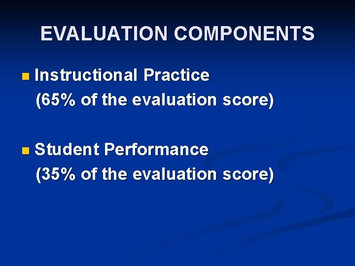 EVALUATION COMPONENTS n Instructional Practice (65% of the evaluation score) n Student Performance (35%