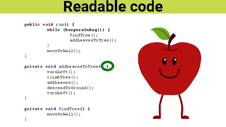 Readable code public void run() { while (beepers. In. Bag()) { find. Tree(); add.