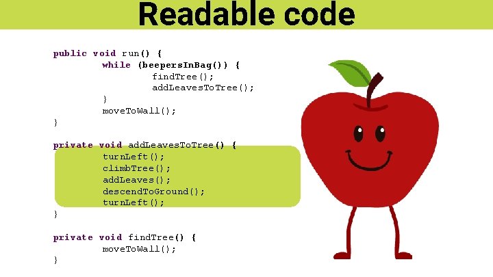 Readable code public void run() { while (beepers. In. Bag()) { find. Tree(); add.