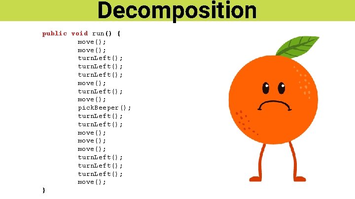 Decomposition public void run() { move(); turn. Left(); move(); pick. Beeper(); turn. Left(); move();