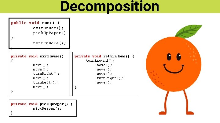 Decomposition public void run() { exit. House(); pick. Up. Paper() ; return. Home(); }