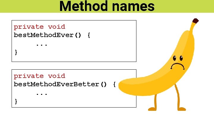 Method names private void best. Method. Ever() {. . . } private void best.