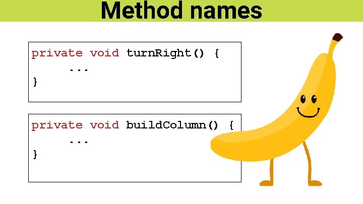 Method names private void turn. Right() {. . . } private void build. Column()