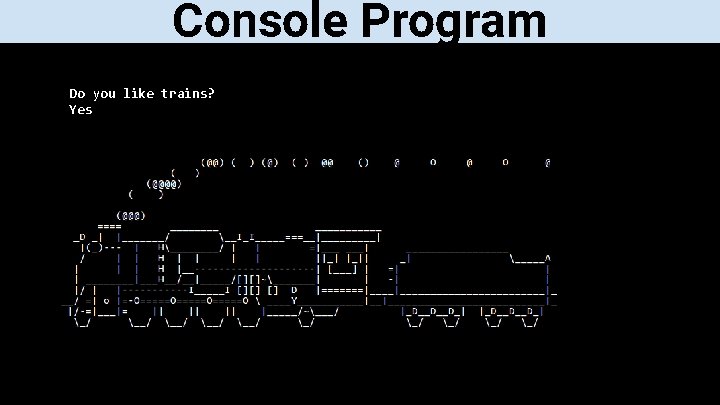 Console Program Do you like trains? Yes 