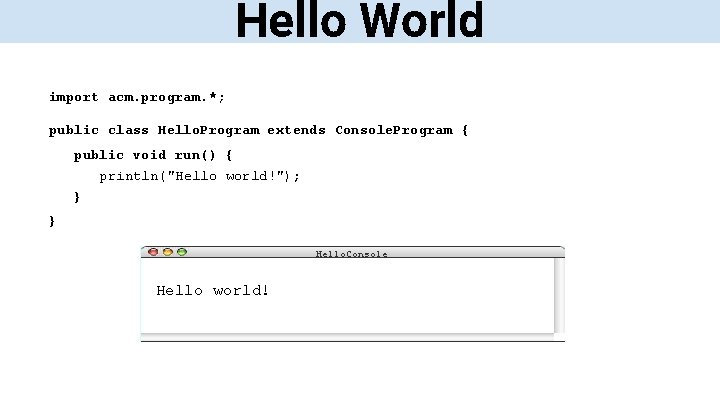 Hello World import acm. program. *; public class Hello. Program extends Console. Program {