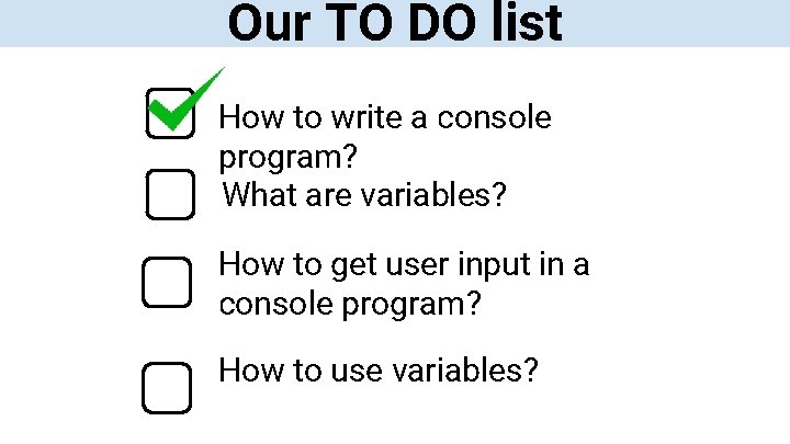 Our TO DO list How to write a console program? What are variables? How