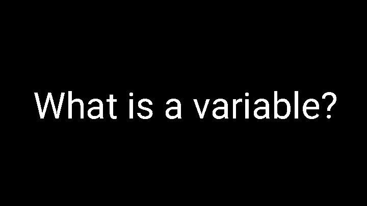 What is a variable? 