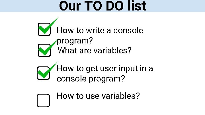 Our TO DO list How to write a console program? What are variables? How