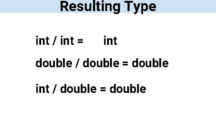 Resulting Type int / int = int double / double = double int /