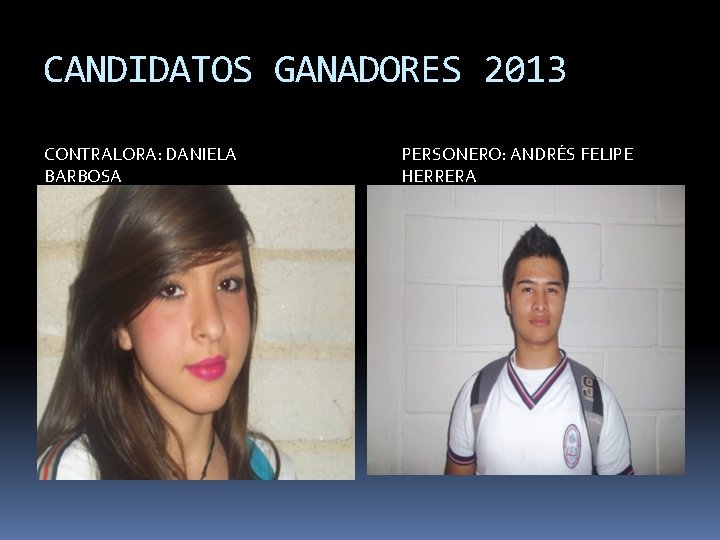 CANDIDATOS GANADORES 2013 CONTRALORA: DANIELA BARBOSA PERSONERO: ANDRÉS FELIPE HERRERA 