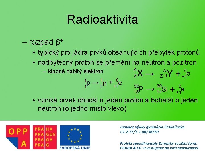 Radioaktivita – rozpad β+ • typický pro jádra prvků obsahujících přebytek protonů • nadbytečný