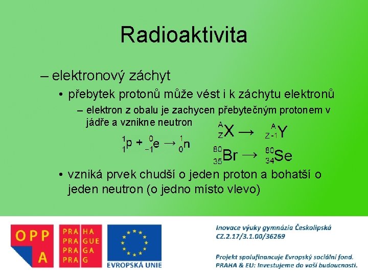 Radioaktivita – elektronový záchyt • přebytek protonů může vést i k záchytu elektronů –