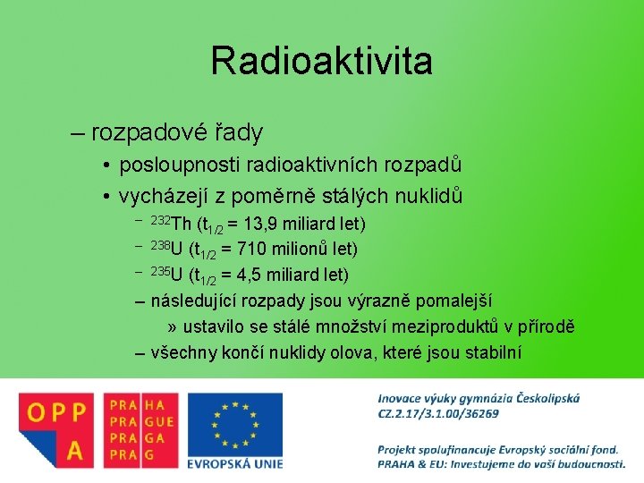 Radioaktivita – rozpadové řady • posloupnosti radioaktivních rozpadů • vycházejí z poměrně stálých nuklidů