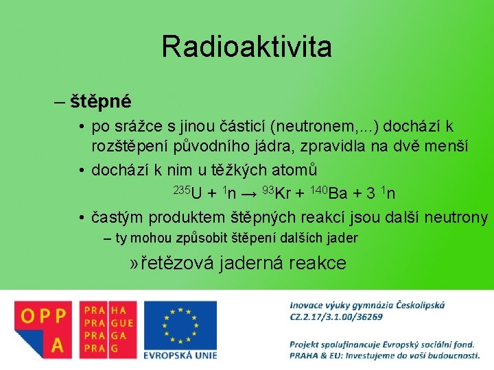 Radioaktivita – štěpné • po srážce s jinou částicí (neutronem, . . . )
