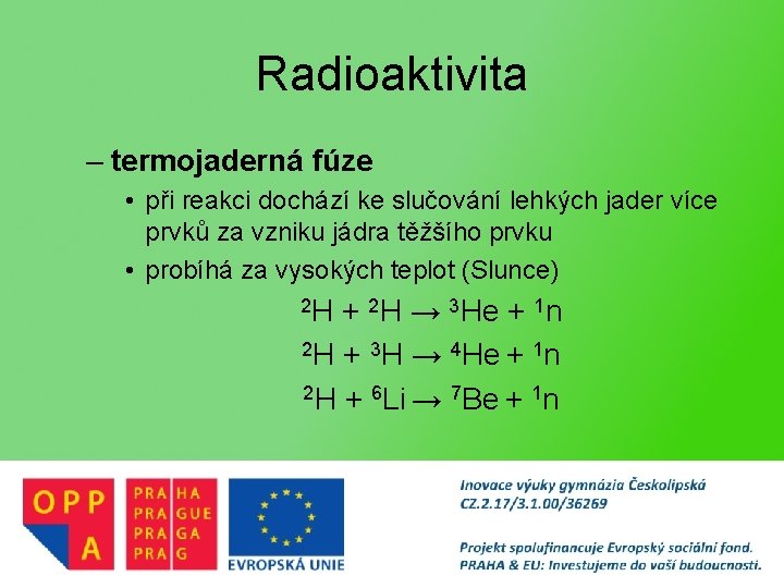 Radioaktivita – termojaderná fúze • při reakci dochází ke slučování lehkých jader více prvků