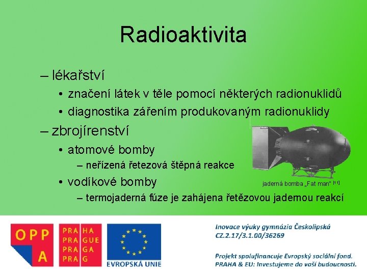 Radioaktivita – lékařství • značení látek v těle pomocí některých radionuklidů • diagnostika zářením
