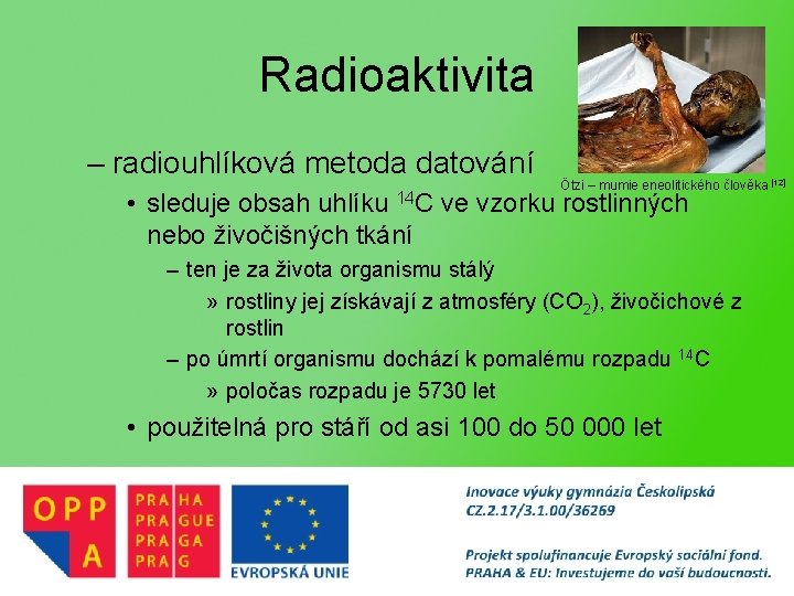 Radioaktivita – radiouhlíková metoda datování Ötzi – mumie eneolitického člověka [12] • sleduje obsah