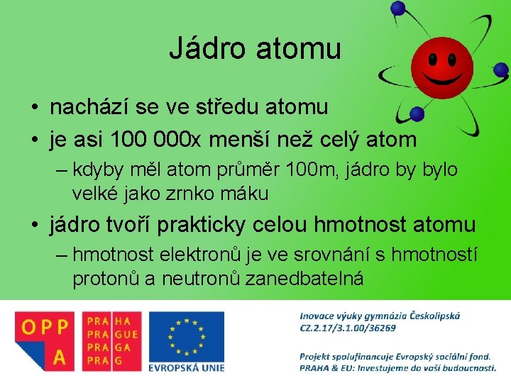 Jádro atomu • nachází se ve středu atomu • je asi 100 000 x