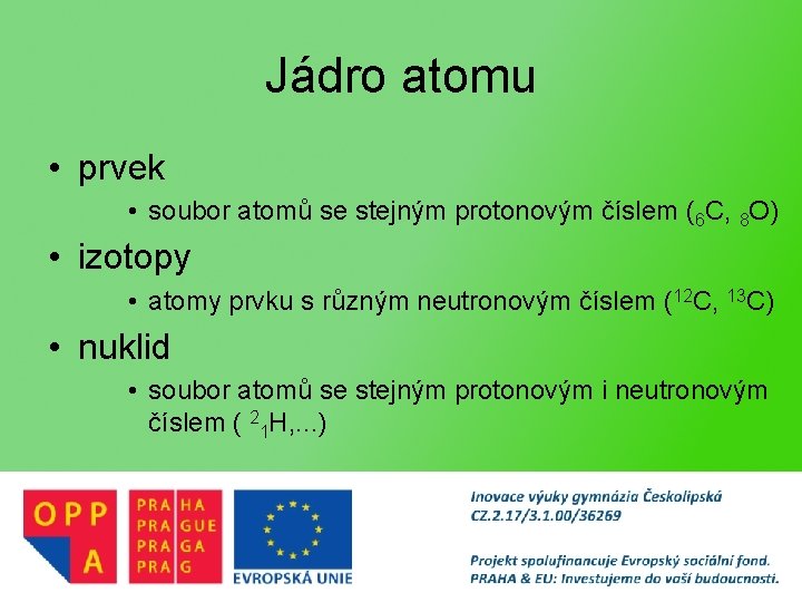 Jádro atomu • prvek • soubor atomů se stejným protonovým číslem (6 C, 8