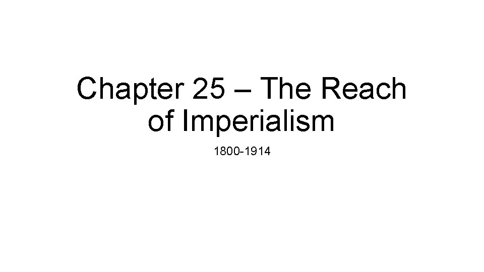 Chapter 25 – The Reach of Imperialism 1800 -1914 