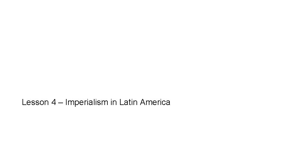 Lesson 4 – Imperialism in Latin America 