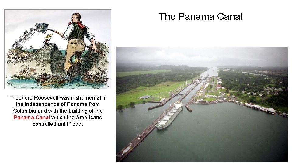 The Panama Canal Theodore Roosevelt was instrumental in the independence of Panama from Columbia