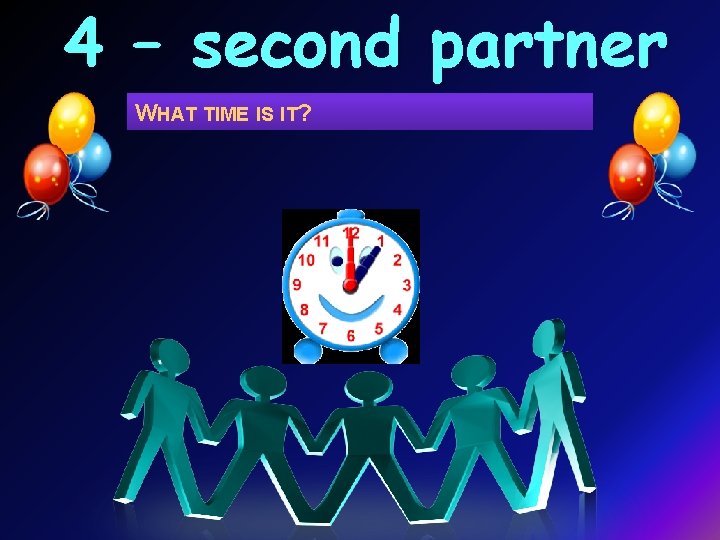 4 – second partner WHAT TIME IS IT? 