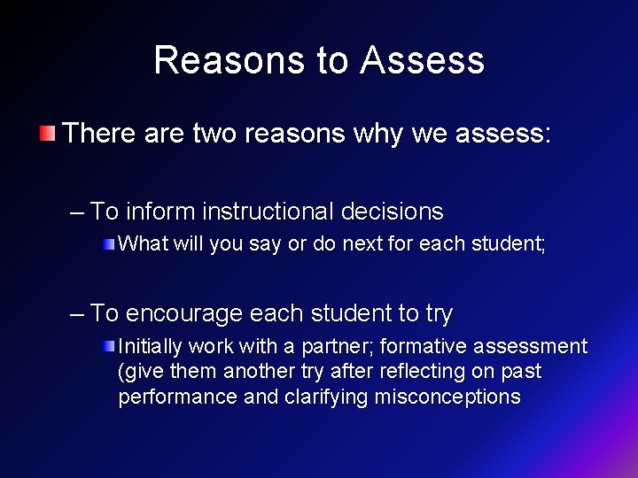 Reasons to Assess There are two reasons why we assess: – To inform instructional