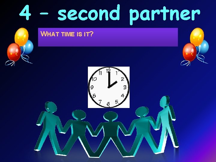 4 – second partner WHAT TIME IS IT? 