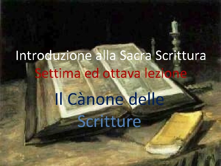 Introduzione alla Sacra Scrittura Settima ed ottava lezione Il Cànone delle Scritture 1 