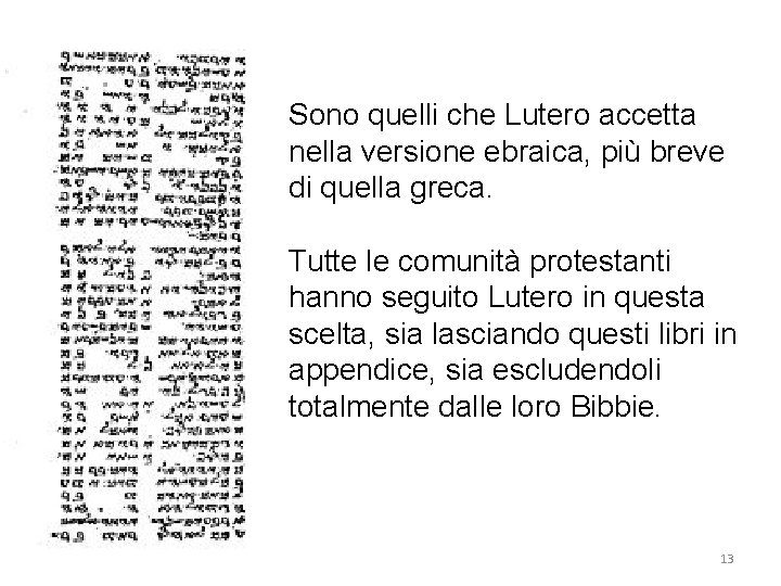 Sono quelli che Lutero accetta nella versione ebraica, più breve di quella greca. Tutte