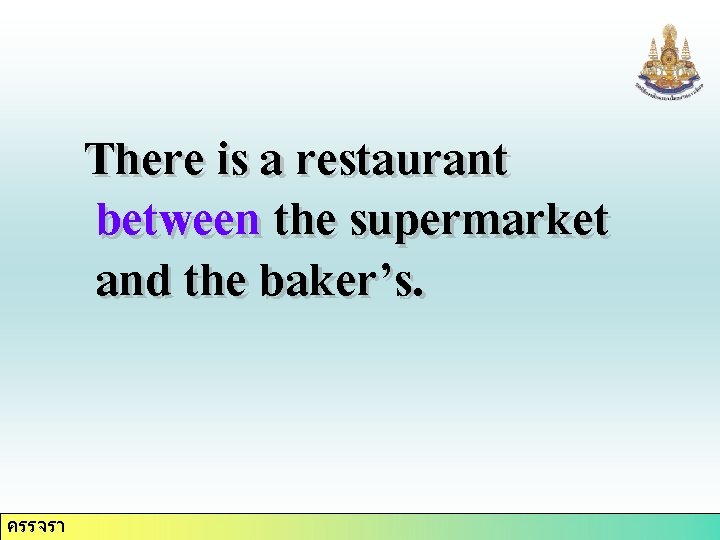 There is a restaurant between the supermarket and the baker’s. ครรจรา 