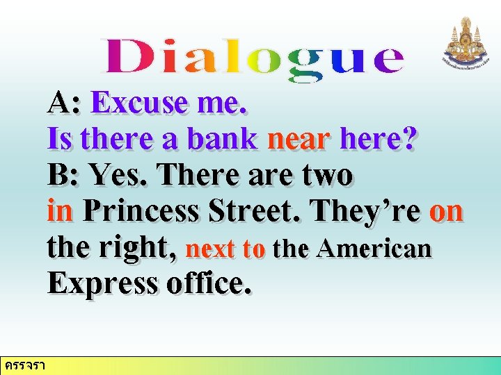 A: Excuse me. Is there a bank near here? B: Yes. There are two