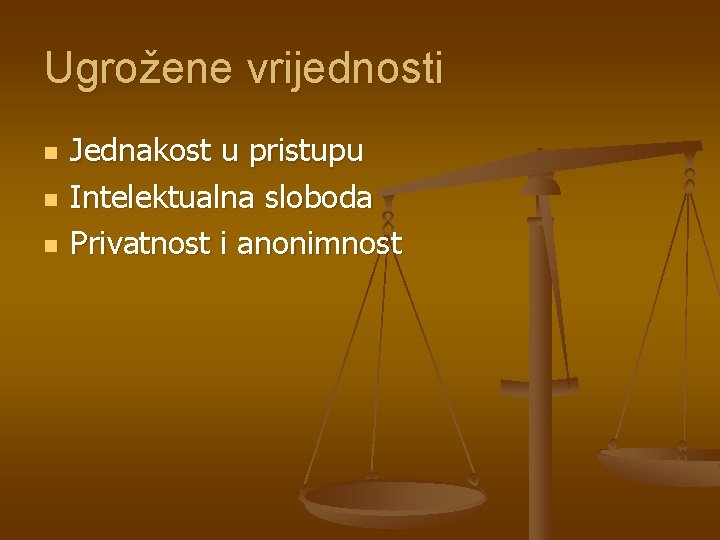 Ugrožene vrijednosti n n n Jednakost u pristupu Intelektualna sloboda Privatnost i anonimnost 