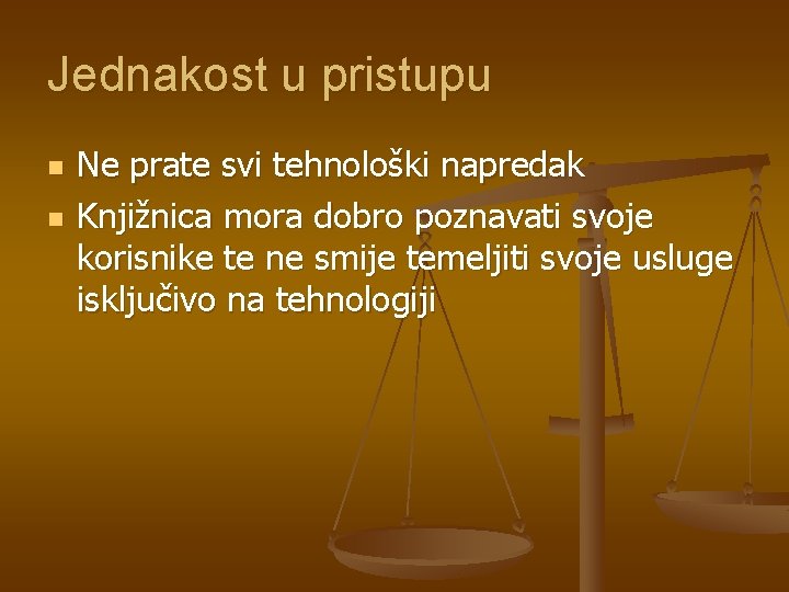 Jednakost u pristupu n n Ne prate svi tehnološki napredak Knjižnica mora dobro poznavati