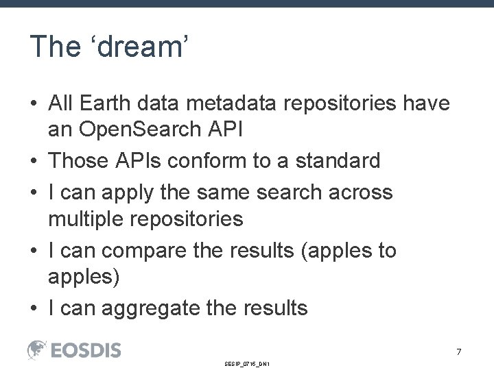 The ‘dream’ • All Earth data metadata repositories have an Open. Search API •