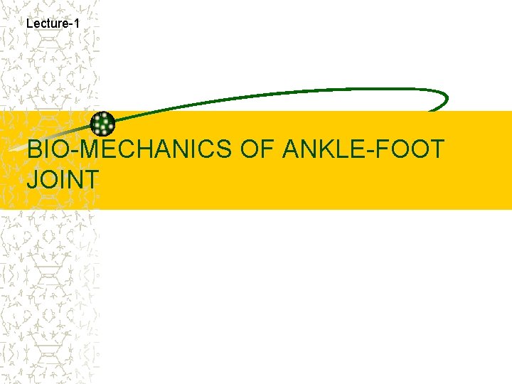 Lecture-1 BIO-MECHANICS OF ANKLE-FOOT JOINT 