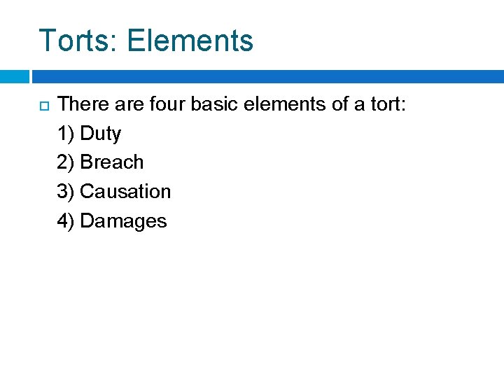 Torts: Elements There are four basic elements of a tort: 1) Duty 2) Breach