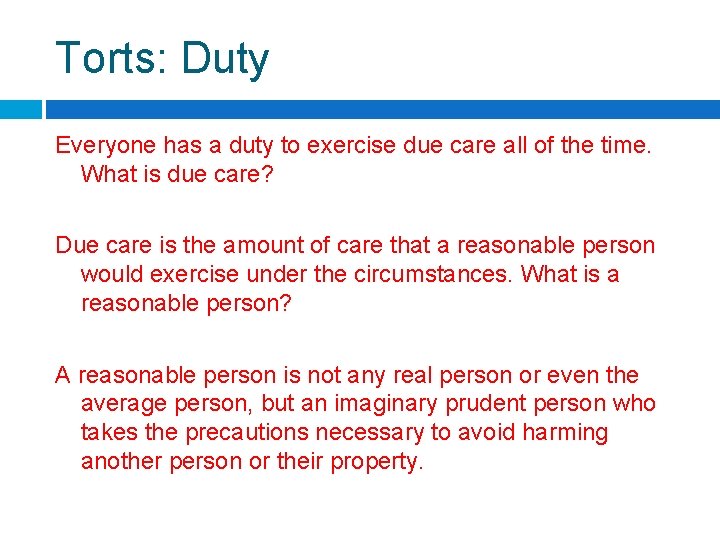 Torts: Duty Everyone has a duty to exercise due care all of the time.