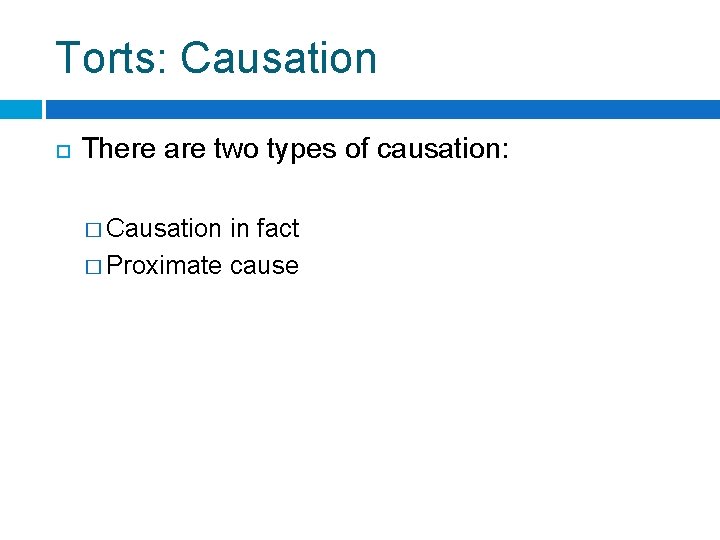 Torts: Causation There are two types of causation: � Causation in fact � Proximate