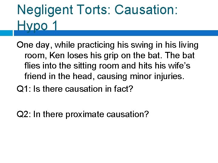 Negligent Torts: Causation: Hypo 1 One day, while practicing his swing in his living