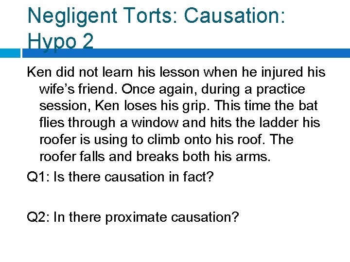 Negligent Torts: Causation: Hypo 2 Ken did not learn his lesson when he injured