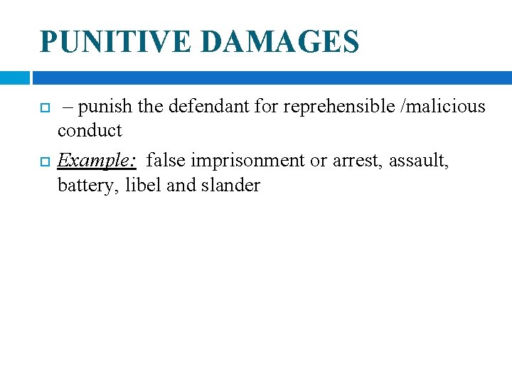 PUNITIVE DAMAGES – punish the defendant for reprehensible /malicious conduct Example: false imprisonment or