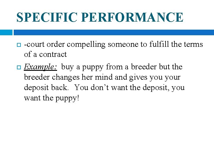 SPECIFIC PERFORMANCE -court order compelling someone to fulfill the terms of a contract Example: