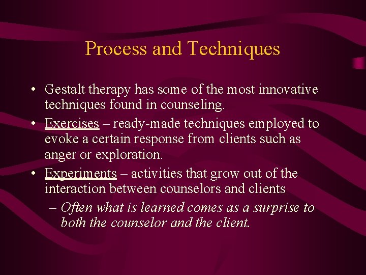 Process and Techniques • Gestalt therapy has some of the most innovative techniques found