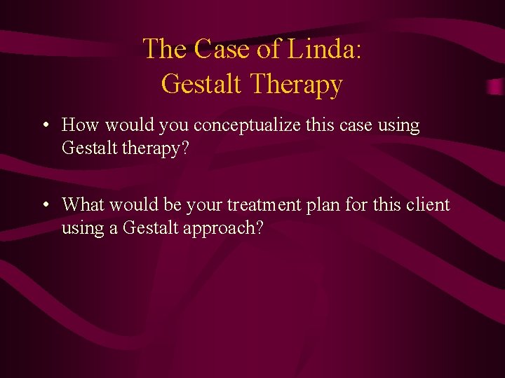 The Case of Linda: Gestalt Therapy • How would you conceptualize this case using