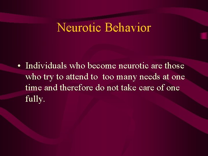 Neurotic Behavior • Individuals who become neurotic are those who try to attend to