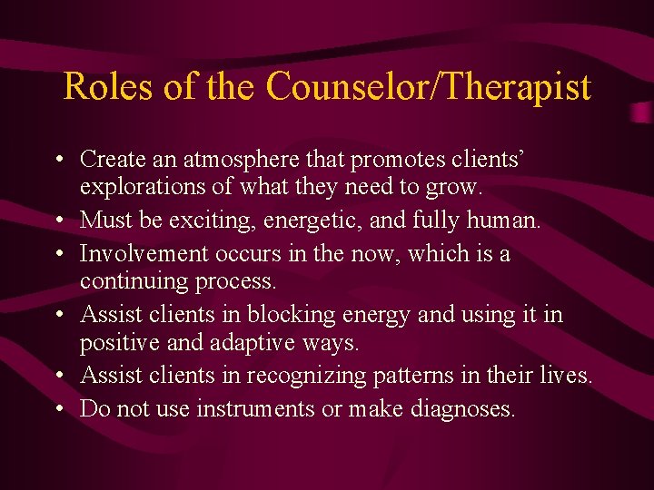 Roles of the Counselor/Therapist • Create an atmosphere that promotes clients’ explorations of what